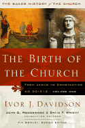 The Birth of the Church: From Jesus to Constantine, A.D. 30-312 - Davidson, Ivor J, Professor, and Woodbridge, John D, Professor (Editor), and Wright, David (Editor)