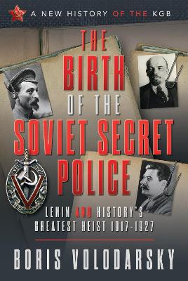 The Birth of the Soviet Secret Police: Lenin and History's Greatest Heist, 1917-1927 - Volodarsky, Boris