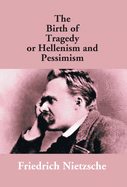 The Birth Of Tragedy Or Hellenism And Pessimism