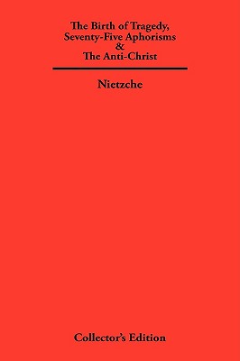 The Birth of Tragedy, Seventy-Five Aphorisms & The Anti-Christ - Nietzche, Friedrich