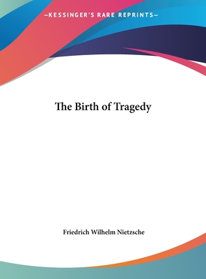 The Birth of Tragedy - Nietzsche, Friedrich Wilhelm