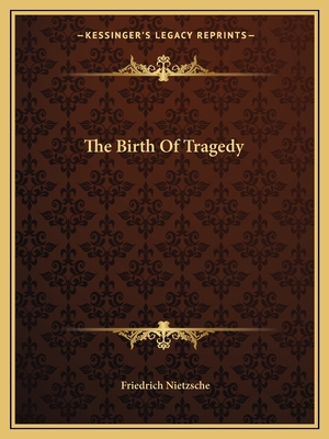 The Birth Of Tragedy - Nietzsche, Friedrich