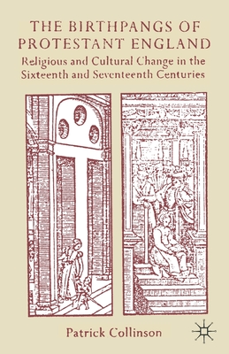 The Birthpangs of Protestant England: Religious and Cultural Change in the Sixteenth and Seventeenth Centuries - Collinson, Patrick