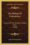 The Bishop Of Cottontown: A Story Of The Southern Cotton Mills (1906)