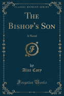 The Bishop's Son: A Novel (Classic Reprint)