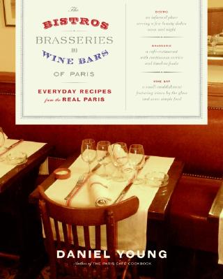 The Bistros, Brasseries, and Wine Bars of Paris: Everyday Recipes from the Real Paris - Young, Daniel