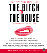 The Bitch in the House CD: Women Tell the Truth about Sex, Solitude, Work, Motherhood, and Marriage