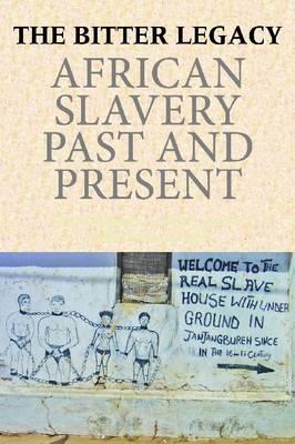 The Bitter Legacy: African Slavery Past and Present - Klein, Martin (Editor), and Greene, Sandra (Editor), and Bellagamba, Alice (Editor)