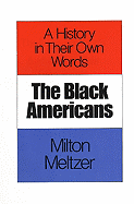 The Black Americans: A History in Their Own Words 1619-1983