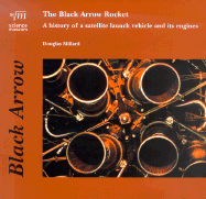 The Black Arrow Rocket: A History of a Satellite Launch Vehicle and Its Engines - Millard, Douglas