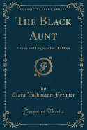 The Black Aunt: Stories and Legends for Children (Classic Reprint)