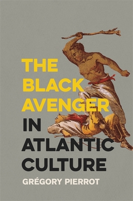 The Black Avenger in Atlantic Culture - Pierrot, Gregory