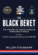 The Black Beret: the History of South Africa'S Armoured Forces: Volume 2: the Italian Campaign 1943-45 and Post-War South Africa 1946-1961