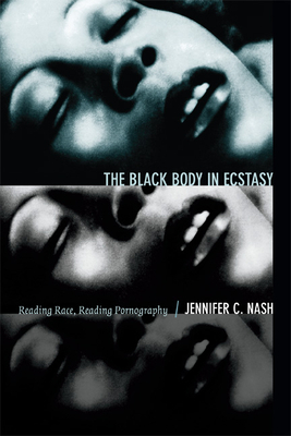 The Black Body in Ecstasy: Reading Race, Reading Pornography - Nash, Jennifer C