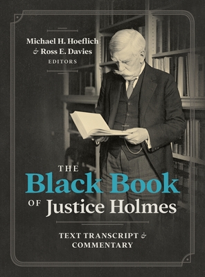 The Black Book of Justice Holmes: Text Transcript & Commentary - Hoeflich, Michael H (Editor), and Davies, Ross E (Editor)