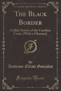 The Black Border: Gullah Stories of the Carolina Coast, (with a Glossary) (Classic Reprint)