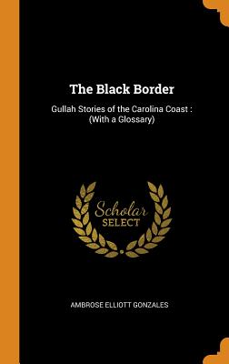 The Black Border: Gullah Stories of the Carolina Coast: (With a Glossary) - Gonzales, Ambrose Elliott