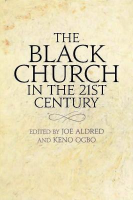 The Black Church in the 21st Century - Aldred, Joe, and Ogbo, Keno