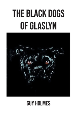 The Black Dogs of Glaslyn - Holmes, Guy