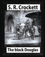 The Black Douglas(1899), by S. R. Crockett, Novel (Illustrated)