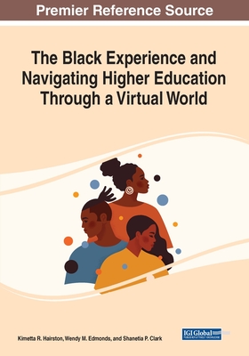 The Black Experience and Navigating Higher Education Through a Virtual World - Hairston, Kimetta R. (Editor), and Edmonds, Wendy M. (Editor), and Clark, Shanetia P. (Editor)