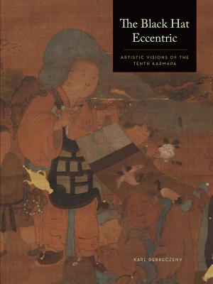 The Black Hat Eccentric: Artistic Visions of the Tenth Karmapa - Debreczeny, Karl