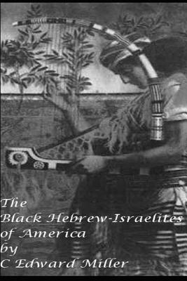 The Black Hebrew Israelites of America: Read your Bible - Miller, C Edward