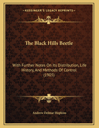 The Black Hills Beetle: With Further Notes on Its Distribution, Life History, and Methods of Control (1905)