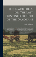 The Black Hills, or, The Last Hunting Ground of the Dakotahs: A Complete History of The Black Hills of Dakota, From Their First Invasion in 1874 to The Present Time, Comprising A Comprehensive Account of how They Lost Them: of Numerous Adventures of The