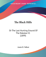 The Black Hills: Or The Last Hunting Ground Of The Dakotas V1 (1899)