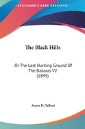 The Black Hills: Or The Last Hunting Ground Of The Dakotas V2 (1899)