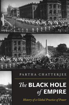 The Black Hole of Empire: History of a Global Practice of Power - Chatterjee, Partha