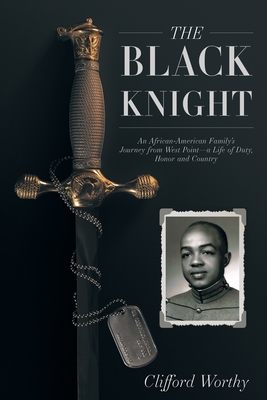 The Black Knight: An African-American Family's Journey from West Point-a Life of Duty, Honor and Country - Worthy, Clifford, and Dingell, John David, Jr. (Foreword by), and Worthy, Kym (Preface by)