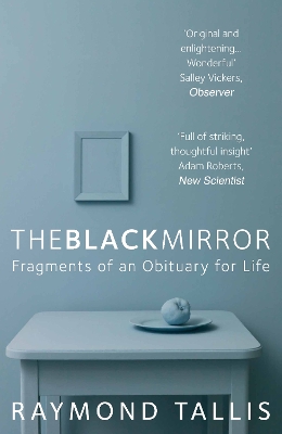 The Black Mirror: Fragments of an Obituary for Life - Tallis, Raymond