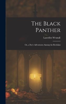 The Black Panther; Or, a Boy's Adventures Among the Redskins - Wraxall, Lascelles