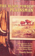 The Black Powder Plainsman: A Beginner's Guide to Muzzleloading and Reenactment on the Great Plains - Smith, Randy