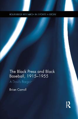 The Black Press and Black Baseball, 1915-1955: A Devil's Bargain - Carroll, Brian