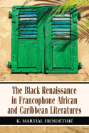 The Black Renaissance in Francophone African and Caribbean Literatures - Frindthi, K Martial