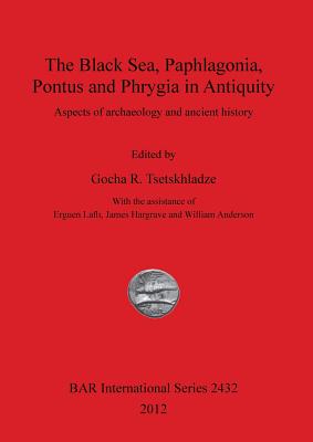 The Black Sea Paphlagonia Pontus and Phrygia in Antiquity: Aspects of archaeology and ancient history - Anderson, William (Editor), and Lafli, Ergn (Editor), and Hargrave, James (Editor)