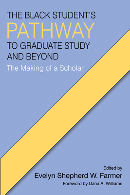The Black Student's Pathway to Graduate Study and Beyond: The Making of a Scholar - Farmer, Evelyn Shepherd W. (Editor)