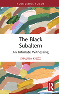The Black Subaltern: An Intimate Witnessing