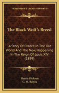 The Black Wolf's Breed: A Story of France in the Old World and the New, Happening in the Reign of Louis XIV