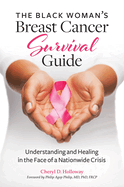 The Black Woman's Breast Cancer Survival Guide: Understanding and Healing in the Face of a Nationwide Crisis