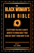 The Black Woman's Hair Bible: Everything You Have Always Wanted to Know about Your Hair But Didn't Know Who to Ask