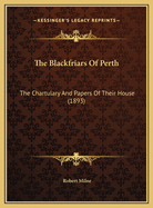 The Blackfriars of Perth: The Chartulary and Papers of Their House (1893)