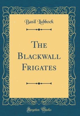 The Blackwall Frigates (Classic Reprint) - Lubbock, Basil