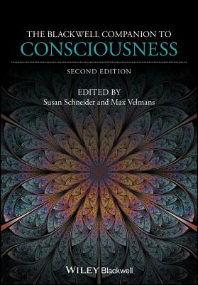 The Blackwell Companion to Consciousness - Schneider, Susan (Editor), and Velmans, Max (Editor)