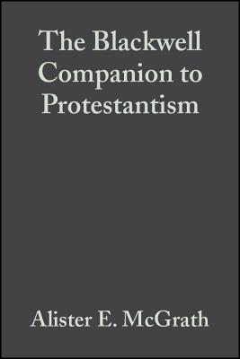 The Blackwell Companion to Protestantism - McGrath, Alister E, Professor (Editor), and Marks, Darren C (Editor)