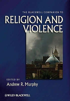 The Blackwell Companion to Religion and Violence - Murphy, Andrew R. (Editor)