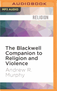 The Blackwell Companion to Religion and Violence